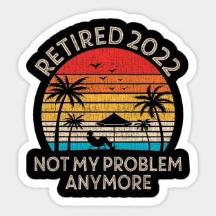 Retired 2022 Not My Problem Anymore Sticker